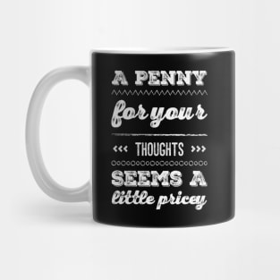 A penny for your thoughts seems a little pricey funny sarcastic saying Mug